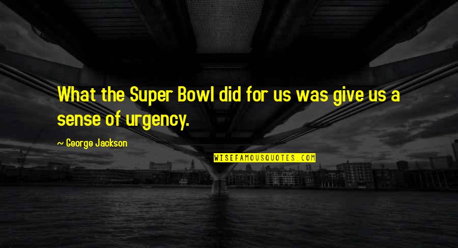 Super Bowl Best Quotes By George Jackson: What the Super Bowl did for us was