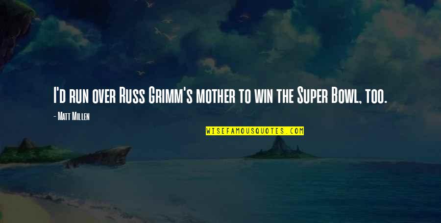 Super Bowl Best Quotes By Matt Millen: I'd run over Russ Grimm's mother to win