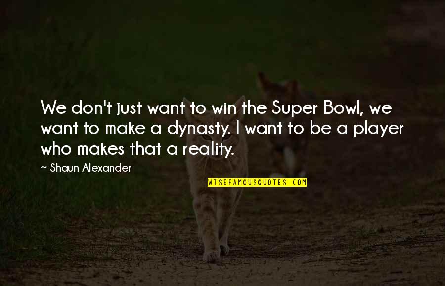 Super Bowl Best Quotes By Shaun Alexander: We don't just want to win the Super