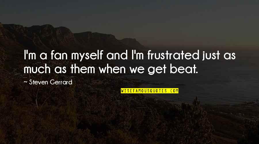 Super Bowl Party Invitations Quotes By Steven Gerrard: I'm a fan myself and I'm frustrated just