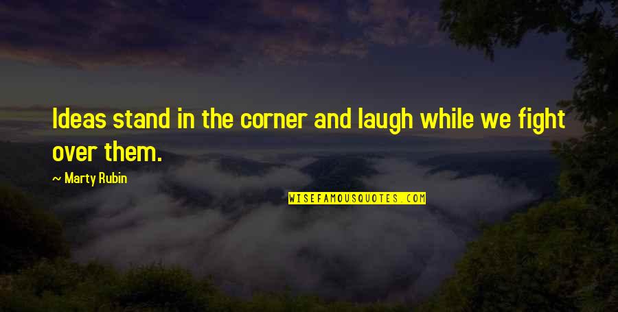 Super Chicks Bozeman Quotes By Marty Rubin: Ideas stand in the corner and laugh while
