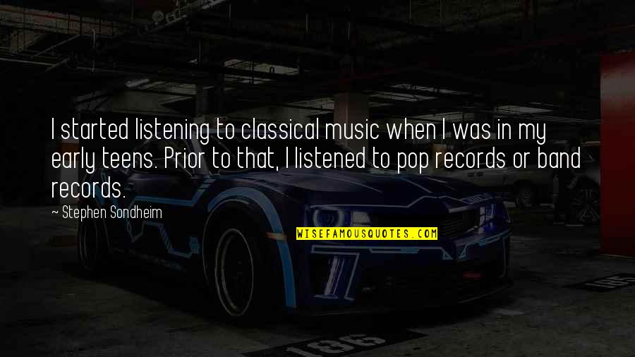 Super Confident Characters Quotes By Stephen Sondheim: I started listening to classical music when I Super Confident Characters Quotes By Stephen Sondheim: I started listening to classical music when I