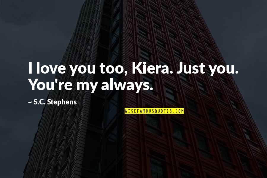 Super Confident Quotes By S.C. Stephens: I love you too, Kiera. Just you. You're Super Confident Quotes By S.C. Stephens: I love you too, Kiera. Just you. You're