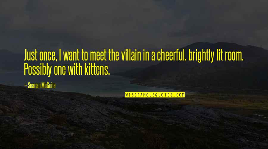 Super Confident Quotes By Seanan McGuire: Just once, I want to meet the villain Super Confident Quotes By Seanan McGuire: Just once, I want to meet the villain