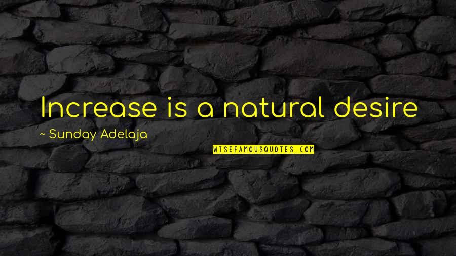 Super Cool Awesome Quotes By Sunday Adelaja: Increase is a natural desire