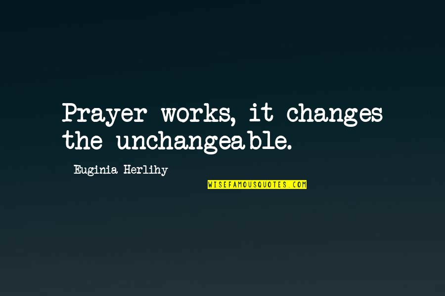 Super Cool Inspirational Quotes By Euginia Herlihy: Prayer works, it changes the unchangeable.