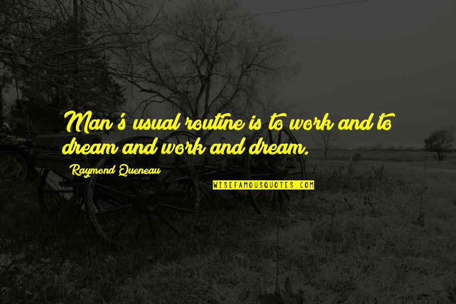 Super Cool Inspirational Quotes By Raymond Queneau: Man's usual routine is to work and to