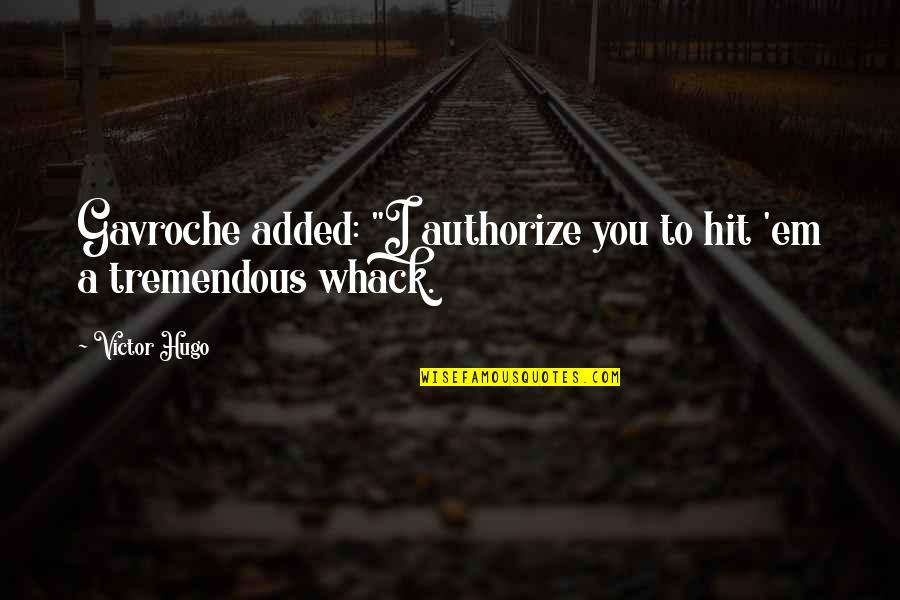 Super Cool Inspirational Quotes By Victor Hugo: Gavroche added: "I authorize you to hit 'em