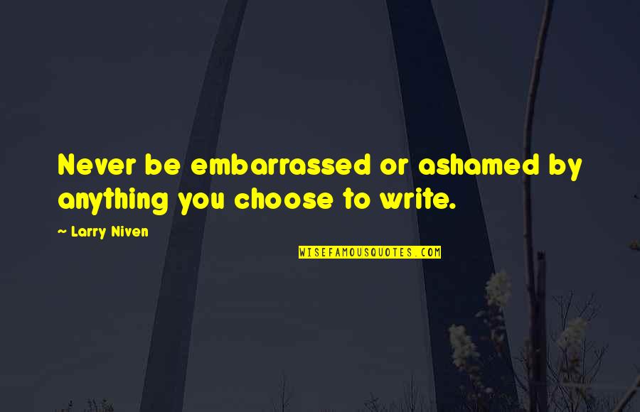 Super Cool Motivational Quotes By Larry Niven: Never be embarrassed or ashamed by anything you