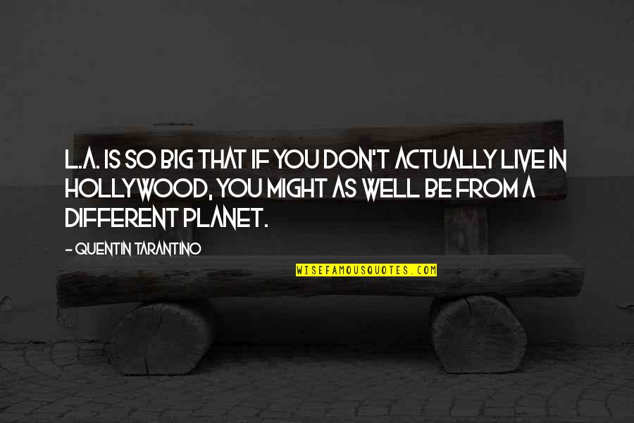 Super Cool Motivational Quotes By Quentin Tarantino: L.A. is so big that if you don't