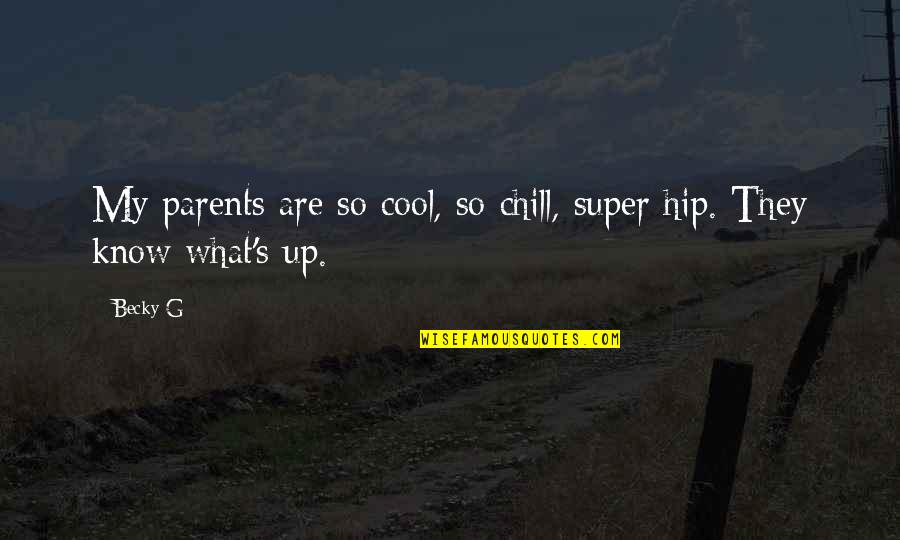 Super Cool Quotes By Becky G: My parents are so cool, so chill, super