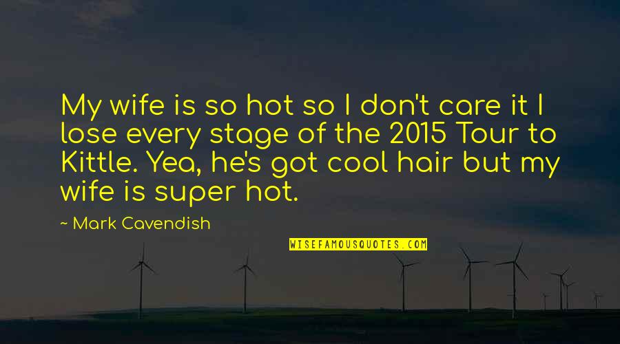 Super Cool Quotes By Mark Cavendish: My wife is so hot so I don't
