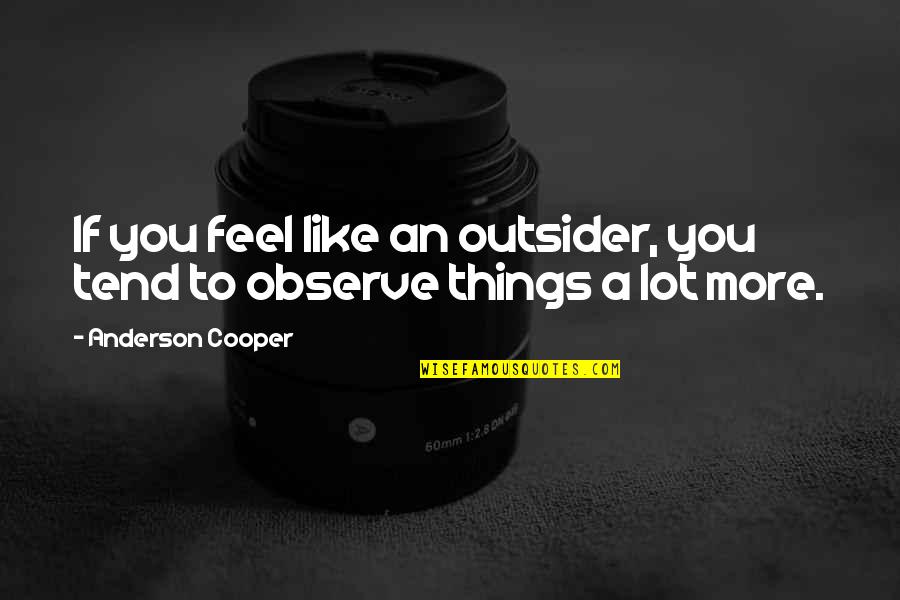 Super Cute Love Quotes By Anderson Cooper: If you feel like an outsider, you tend