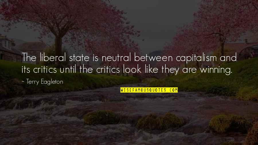 Super Cute Love Quotes By Terry Eagleton: The liberal state is neutral between capitalism and