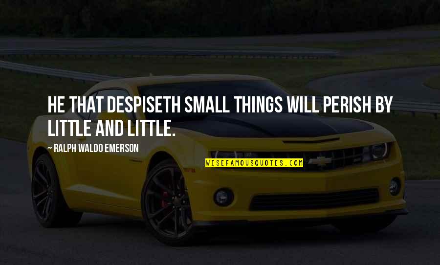 Super Deep Disney Quotes By Ralph Waldo Emerson: He that despiseth small things will perish by