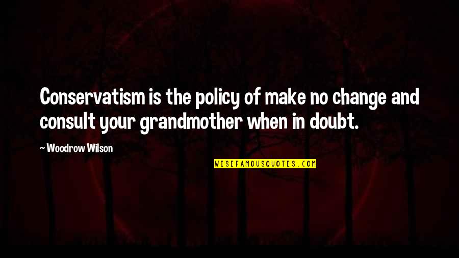 Super Deep Disney Quotes By Woodrow Wilson: Conservatism is the policy of make no change