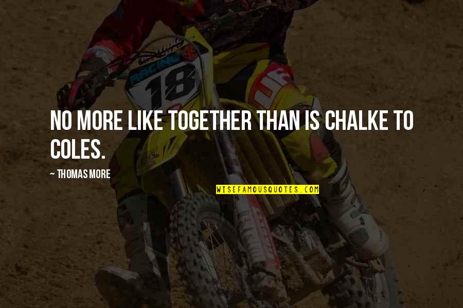 Super Depressed Quotes By Thomas More: No more like together than is chalke to Super Depressed Quotes By Thomas More: No more like together than is chalke to