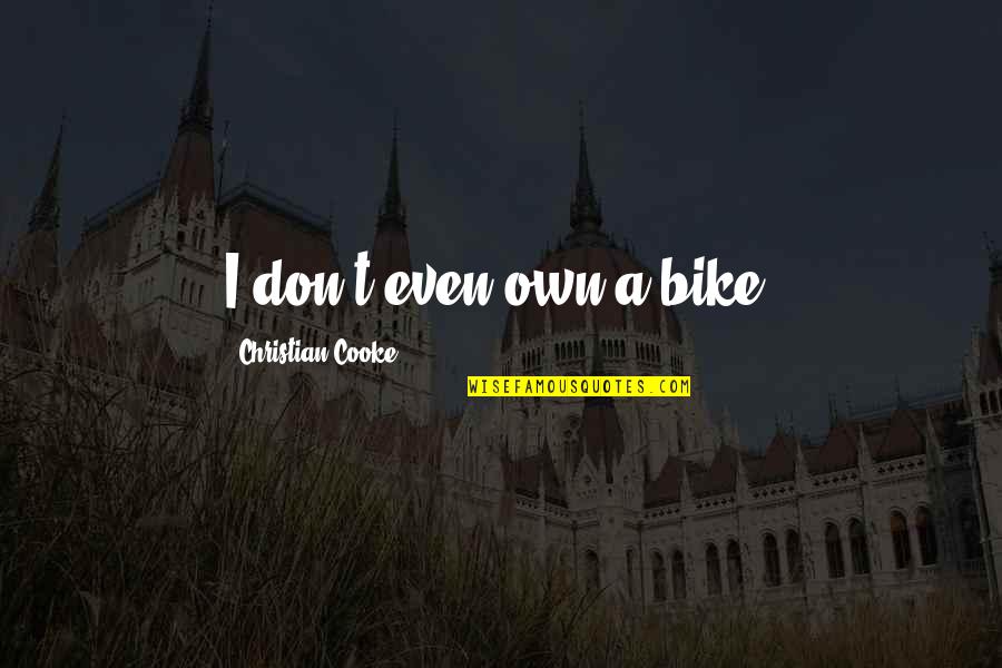 Super Duper Good Quotes By Christian Cooke: I don't even own a bike.