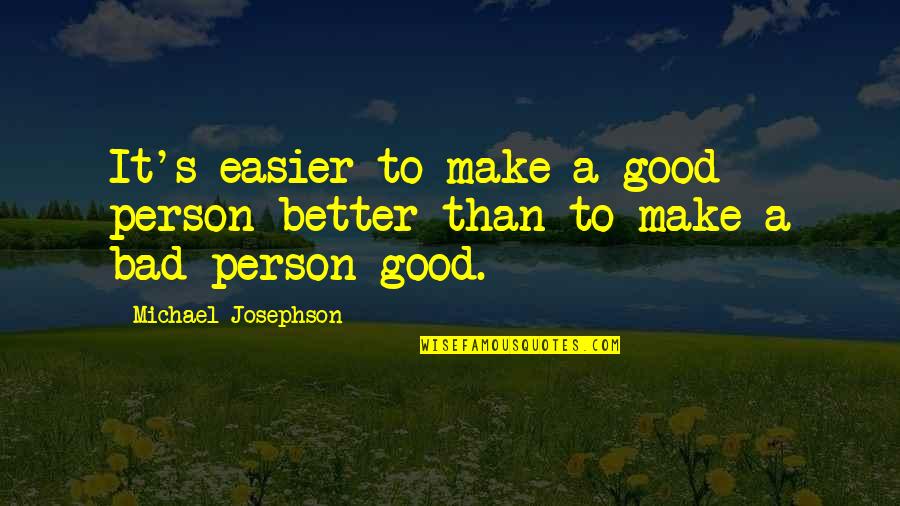 Super Duper Good Quotes By Michael Josephson: It's easier to make a good person better