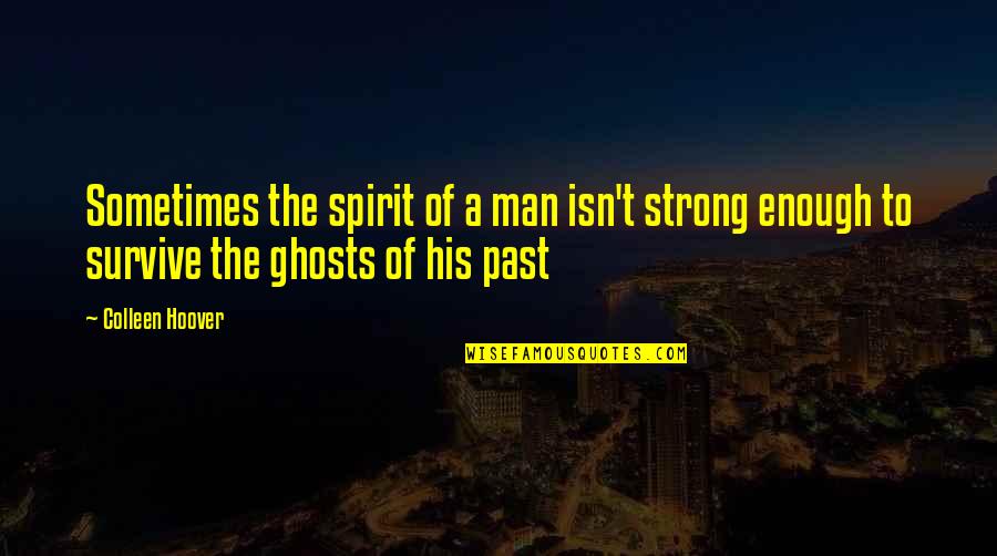 Super Duper Happy Quotes By Colleen Hoover: Sometimes the spirit of a man isn't strong