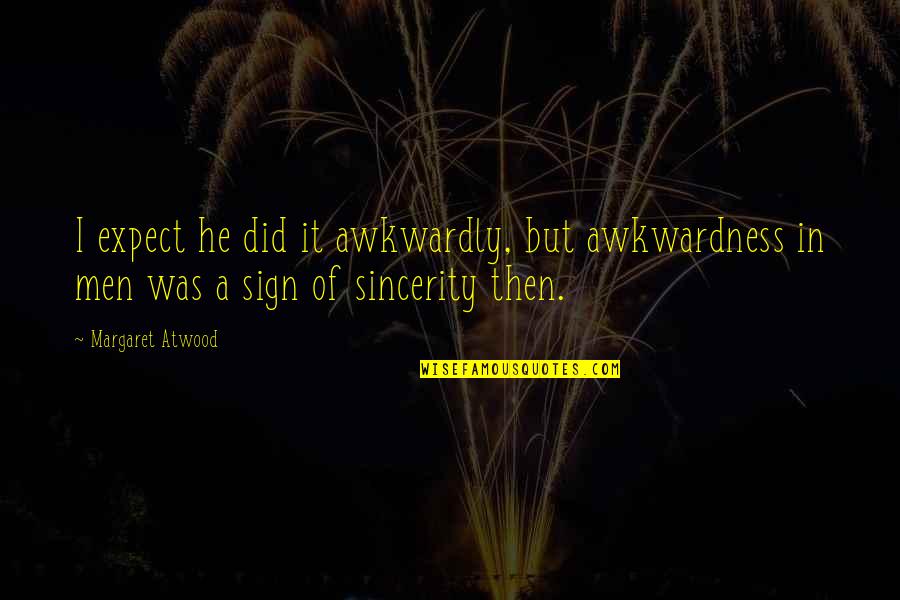 Super Duper Sweet Quotes By Margaret Atwood: I expect he did it awkwardly, but awkwardness Super Duper Sweet Quotes By Margaret Atwood: I expect he did it awkwardly, but awkwardness