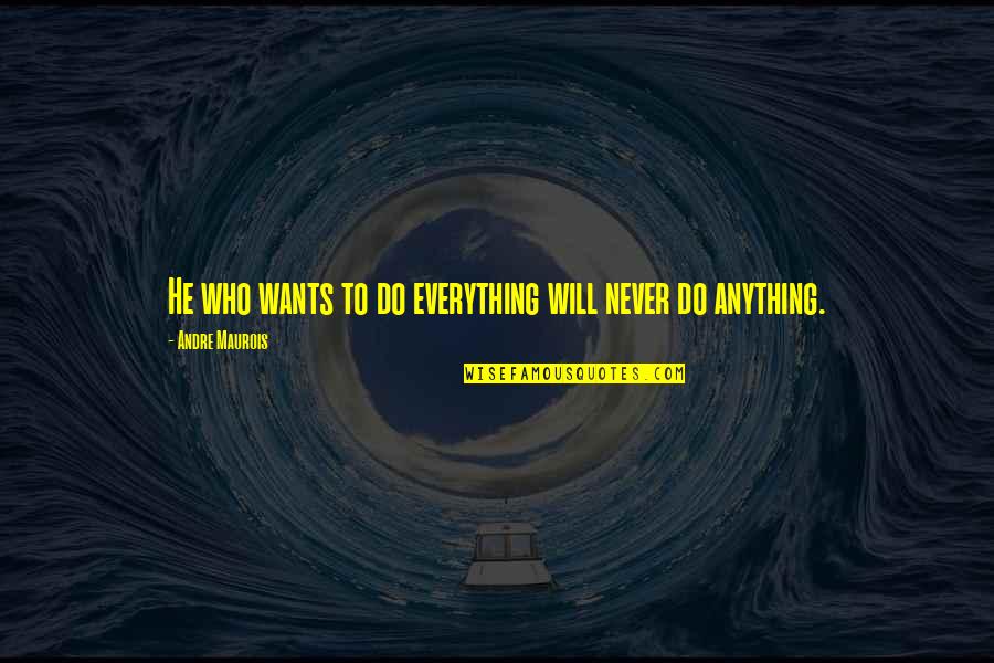 Super Emotional Quotes By Andre Maurois: He who wants to do everything will never