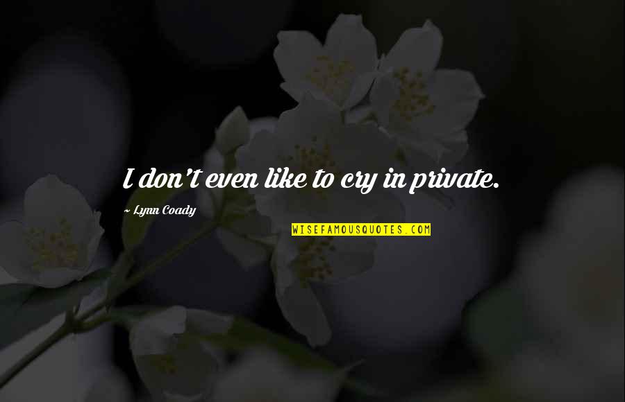 Super Emotional Quotes By Lynn Coady: I don't even like to cry in private.