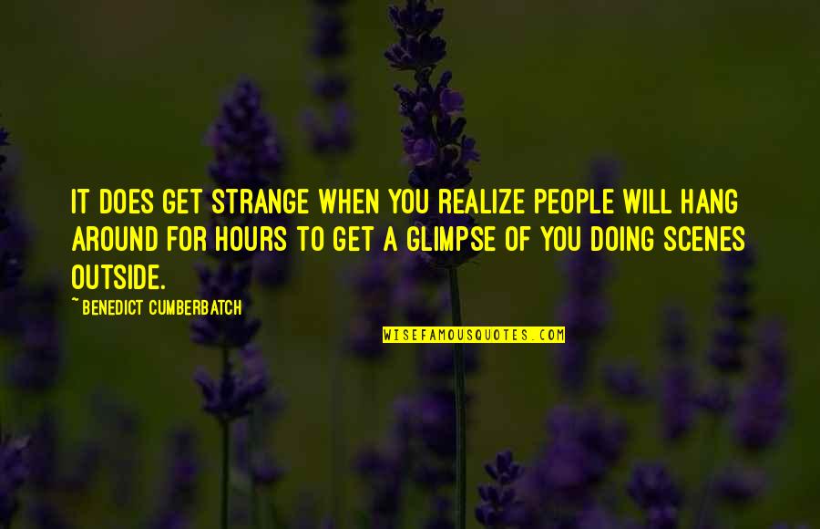 Super Freak Quotes By Benedict Cumberbatch: It does get strange when you realize people