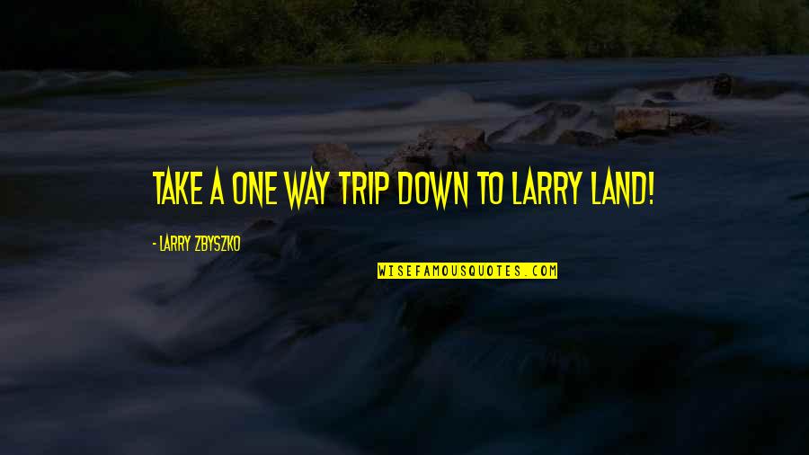 Super Freak Quotes By Larry Zbyszko: Take a one way trip down to Larry