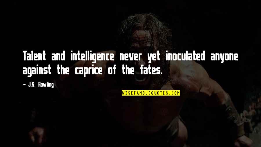 Super Fun Day Quotes By J.K. Rowling: Talent and intelligence never yet inoculated anyone against Super Fun Day Quotes By J.K. Rowling: Talent and intelligence never yet inoculated anyone against