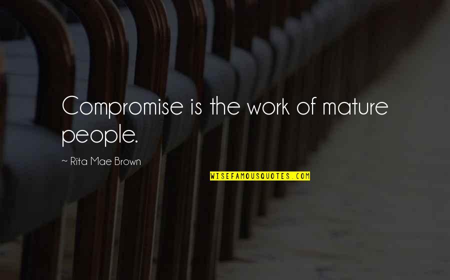 Super Fun Day Quotes By Rita Mae Brown: Compromise is the work of mature people.