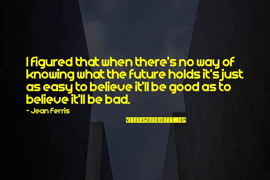 Super Fun Quotes By Jean Ferris: I figured that when there's no way of Super Fun Quotes By Jean Ferris: I figured that when there's no way of