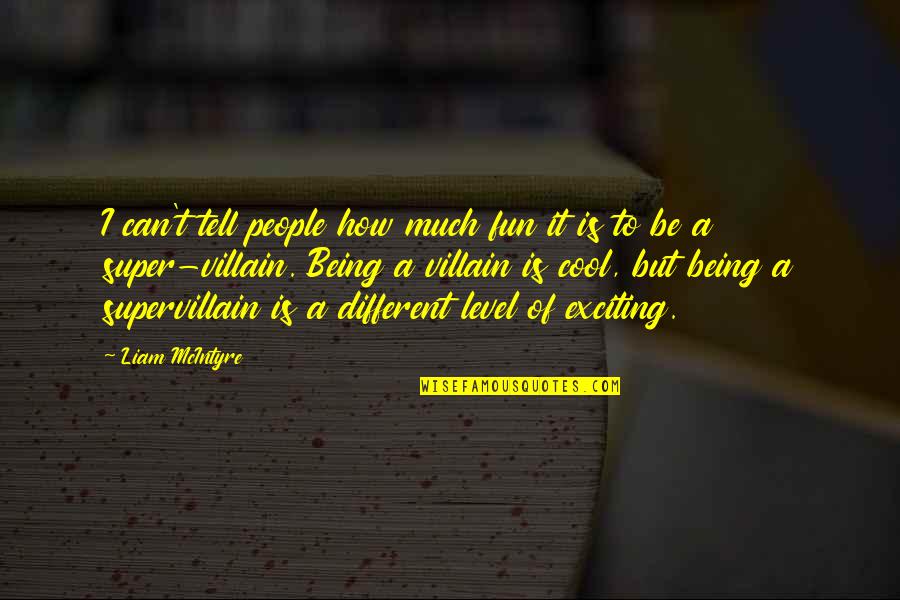 Super Fun Quotes By Liam McIntyre: I can't tell people how much fun it Super Fun Quotes By Liam McIntyre: I can't tell people how much fun it