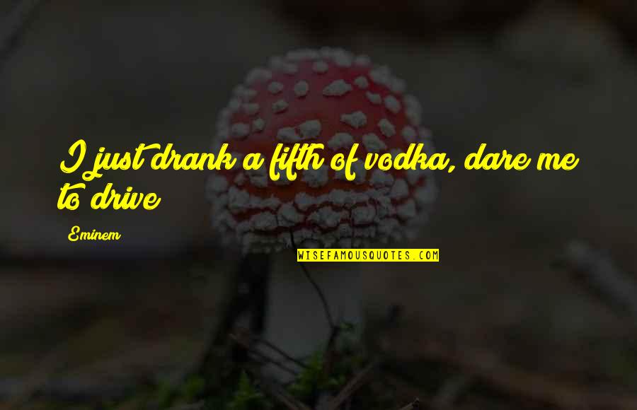 Super Fun Time Quotes By Eminem: I just drank a fifth of vodka, dare