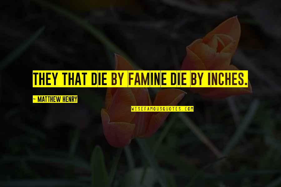 Super Funny Facebook Status Quotes By Matthew Henry: They that die by famine die by inches.