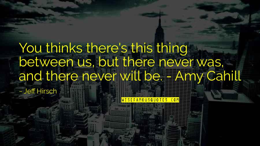 Super Funny Friendship Quotes By Jeff Hirsch: You thinks there's this thing between us, but