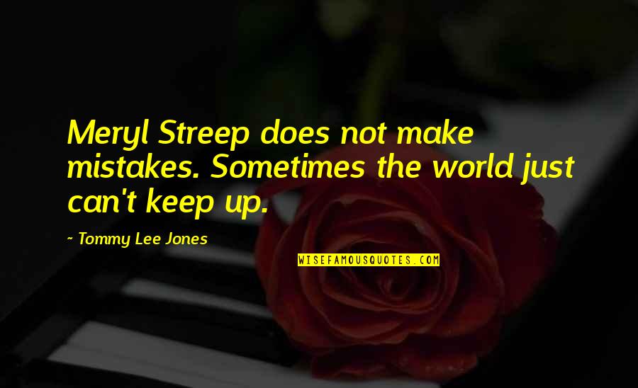 Super Funny Inspirational Quotes By Tommy Lee Jones: Meryl Streep does not make mistakes. Sometimes the