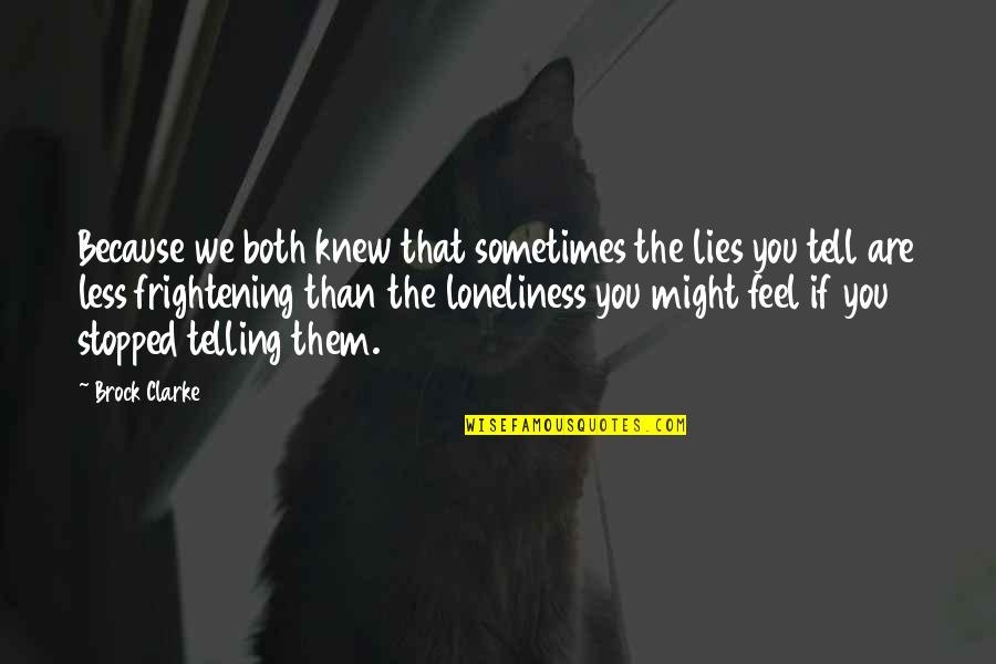 Super Funny Motivational Quotes By Brock Clarke: Because we both knew that sometimes the lies Super Funny Motivational Quotes By Brock Clarke: Because we both knew that sometimes the lies