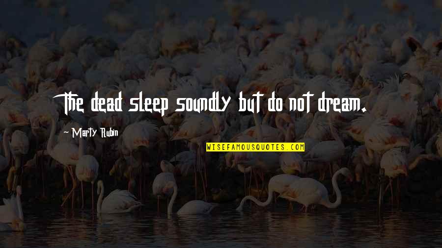 Super Funny Motivational Quotes By Marty Rubin: The dead sleep soundly but do not dream.