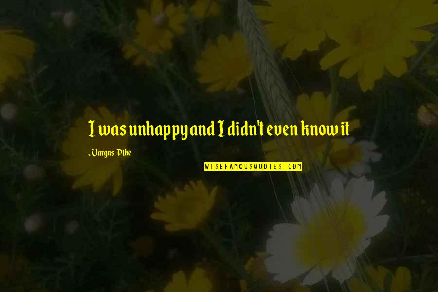 Super Funny Movie Quotes By Vargus Pike: I was unhappy and I didn't even know