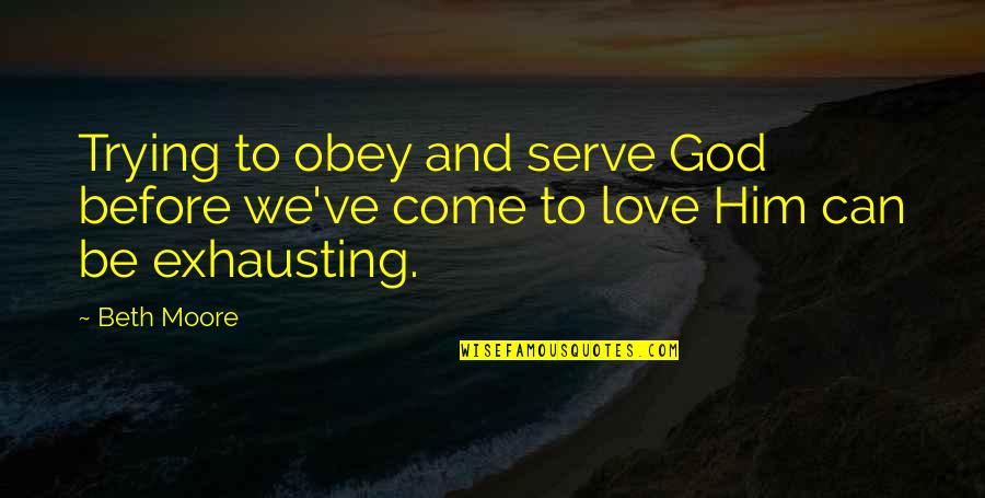 Super Funny Quotes By Beth Moore: Trying to obey and serve God before we've