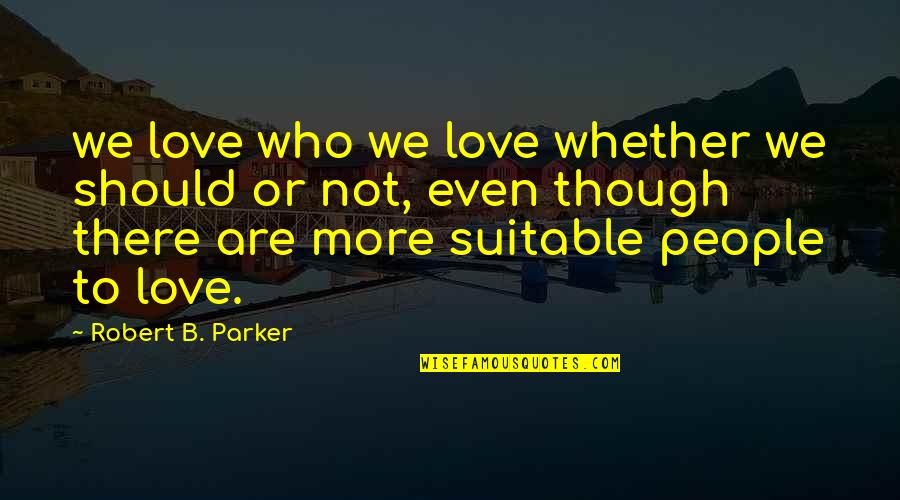 Super Funny Quotes By Robert B. Parker: we love who we love whether we should