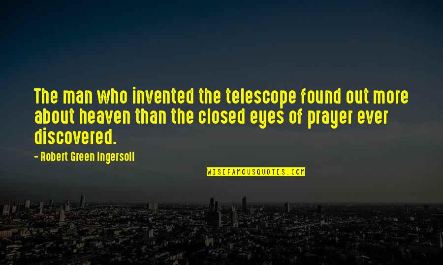 Super Funny Quotes By Robert Green Ingersoll: The man who invented the telescope found out