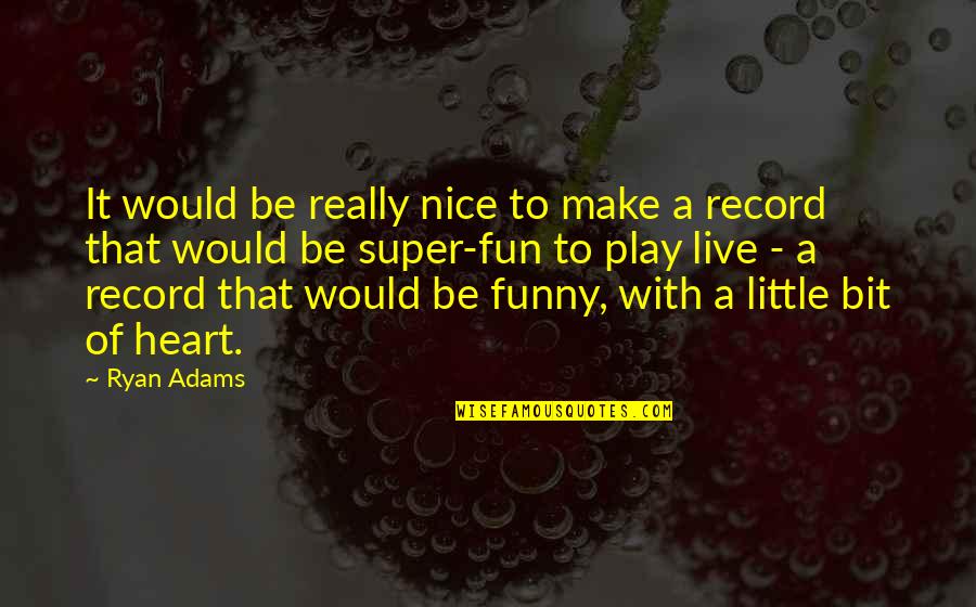 Super Funny Quotes By Ryan Adams: It would be really nice to make a