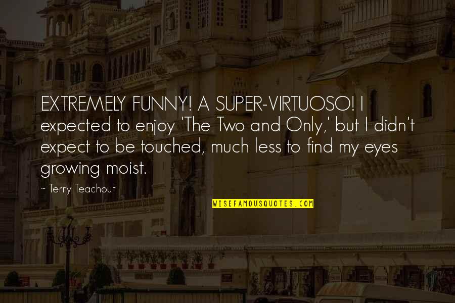 Super Funny Quotes By Terry Teachout: EXTREMELY FUNNY! A SUPER-VIRTUOSO! I expected to enjoy
