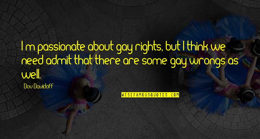 Super Funny Status Quotes By Dov Davidoff: I'm passionate about gay rights, but I think