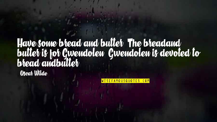 Super Gay Movie Quotes By Oscar Wilde: Have some bread and butter. The breadand butter