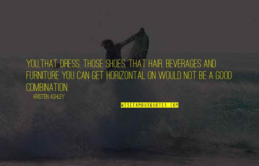 Super Goede Quotes By Kristen Ashley: You,that dress, those shoes, that hair, beverages and