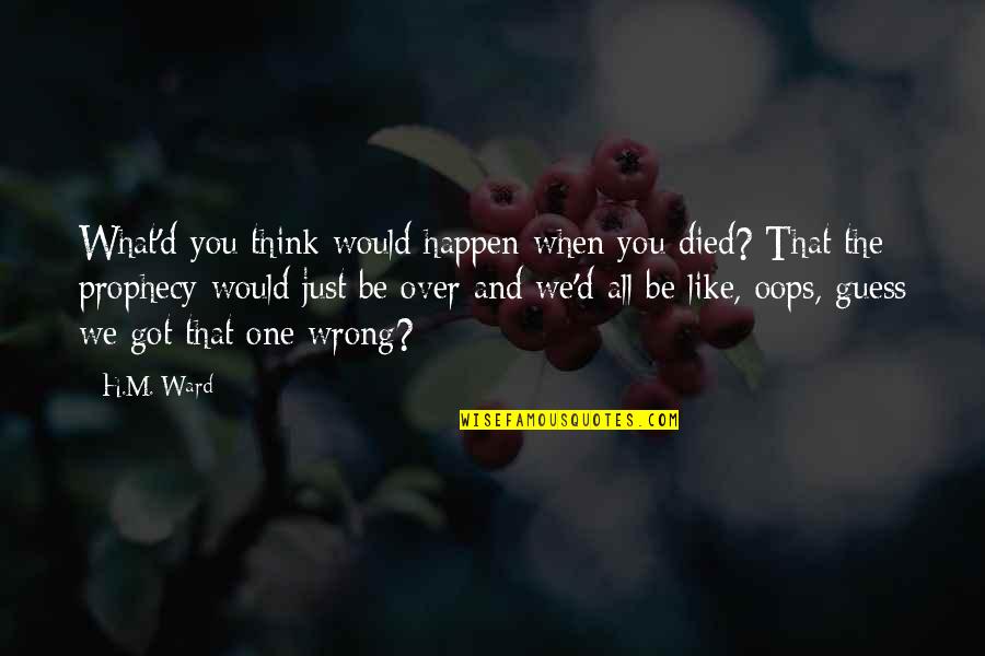 Super Good Inspirational Quotes By H.M. Ward: What'd you think would happen when you died?