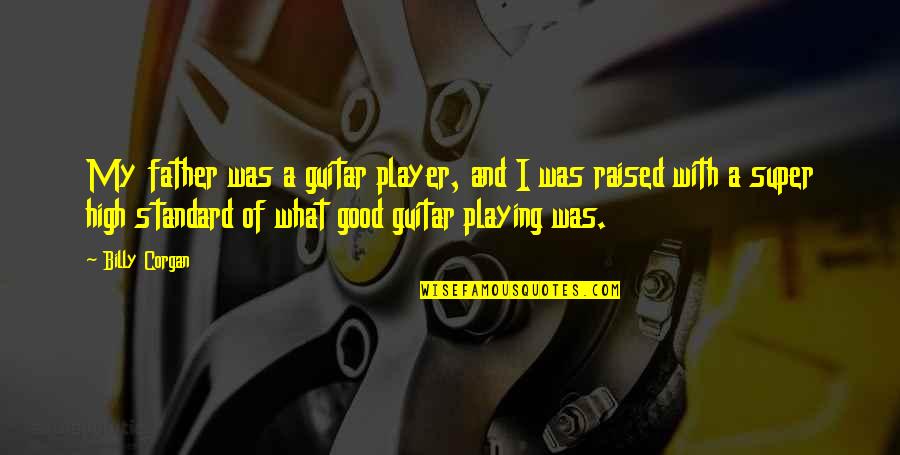 Super Good Quotes By Billy Corgan: My father was a guitar player, and I Super Good Quotes By Billy Corgan: My father was a guitar player, and I